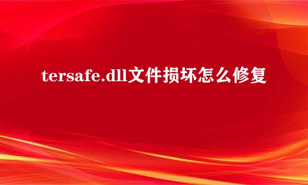 tersafe.dll文件损坏怎么修复