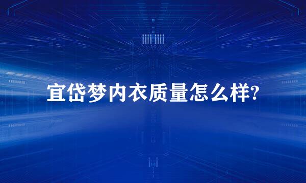 宜岱梦内衣质量怎么样?