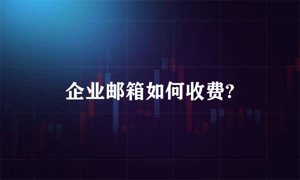 企业邮箱如何收费?