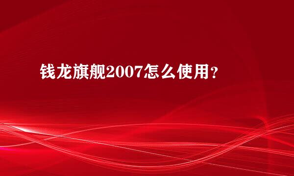 钱龙旗舰2007怎么使用？