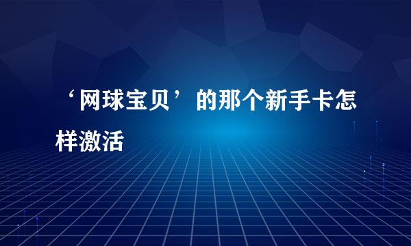 ‘网球宝贝’的那个新手卡怎样激活