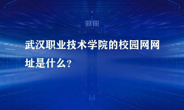 武汉职业技术学院的校园网网址是什么？