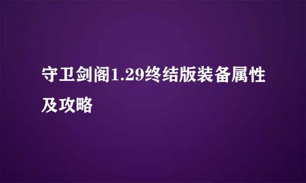 守卫剑阁1.29终结版装备属性及攻略