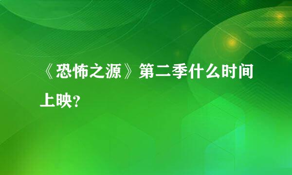 《恐怖之源》第二季什么时间上映？