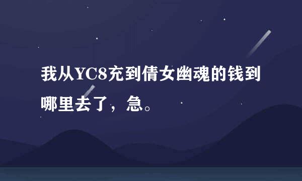 我从YC8充到倩女幽魂的钱到哪里去了，急。