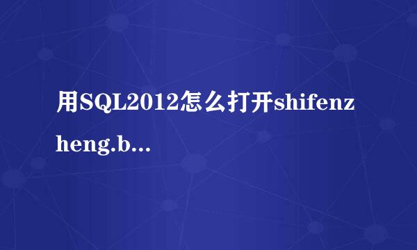 用SQL2012怎么打开shifenzheng.bak这个文件，这个文件你们应该懂的