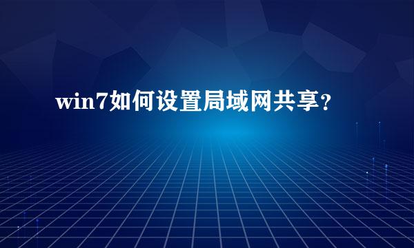 win7如何设置局域网共享？