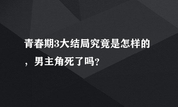 青春期3大结局究竟是怎样的，男主角死了吗？