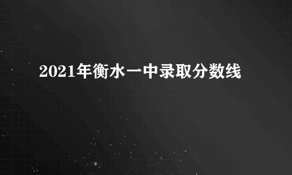 2021年衡水一中录取分数线