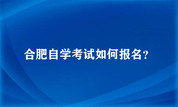 合肥自学考试如何报名？