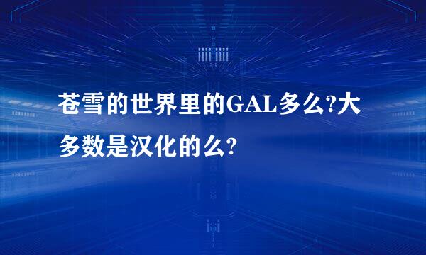 苍雪的世界里的GAL多么?大多数是汉化的么?