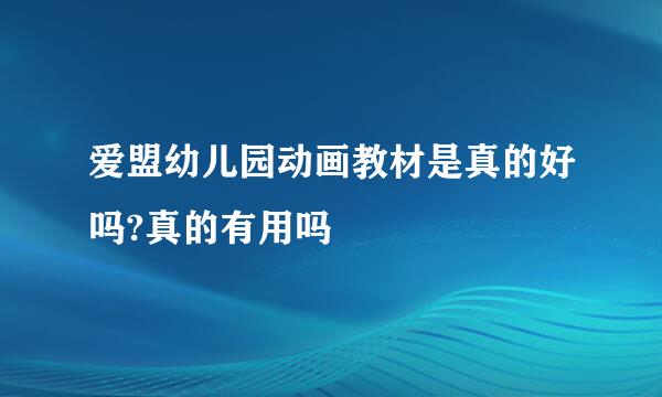 爱盟幼儿园动画教材是真的好吗?真的有用吗