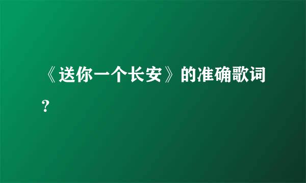 《送你一个长安》的准确歌词？