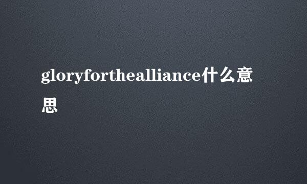 gloryforthealliance什么意思