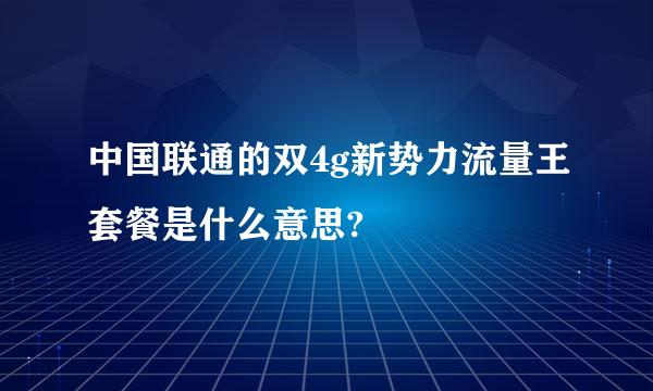 中国联通的双4g新势力流量王套餐是什么意思?