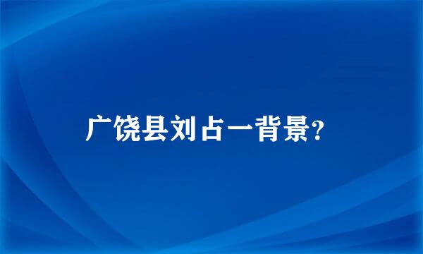 广饶县刘占一背景？