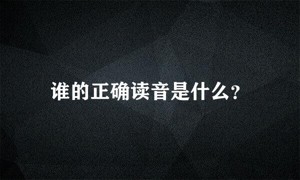 谁的正确读音是什么？