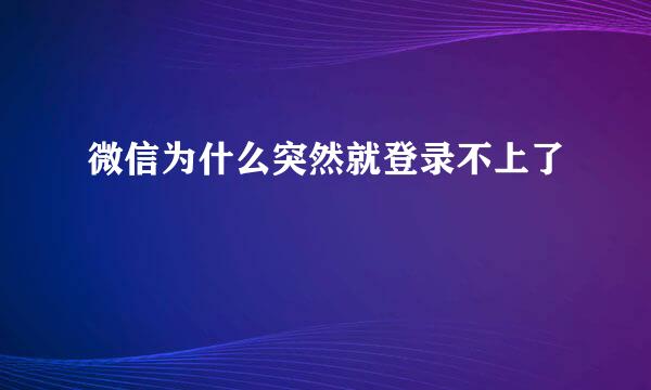 微信为什么突然就登录不上了