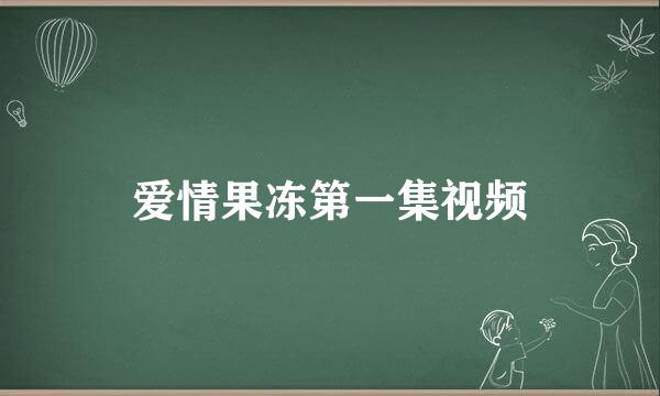 爱情果冻第一集视频