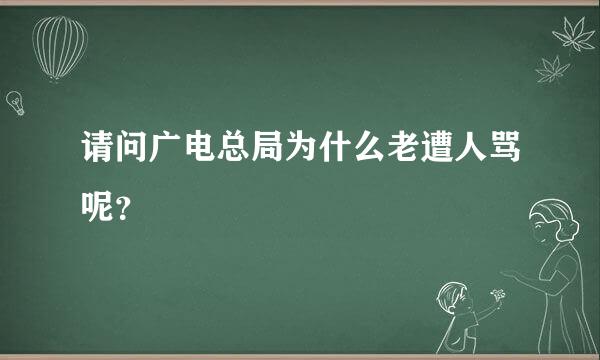 请问广电总局为什么老遭人骂呢？