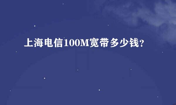 上海电信100M宽带多少钱？