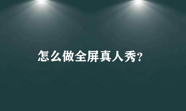 怎么做全屏真人秀？