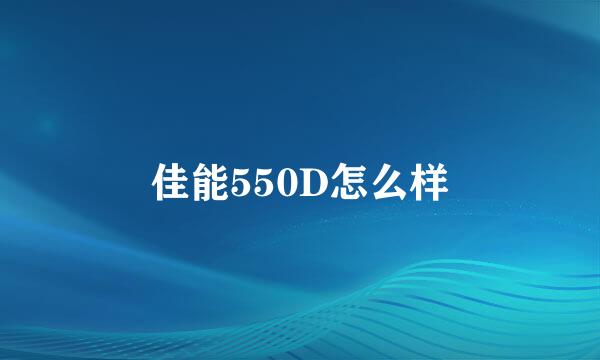 佳能550D怎么样