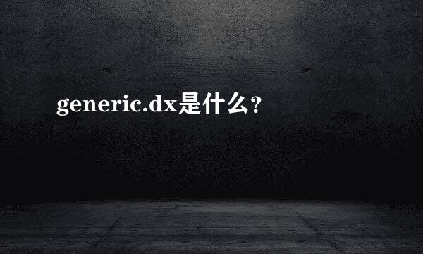 generic.dx是什么？