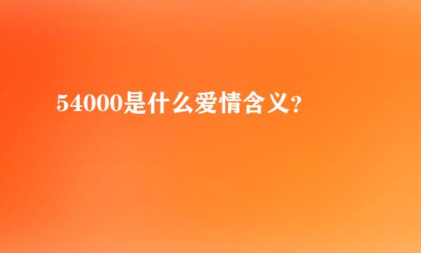 54000是什么爱情含义？