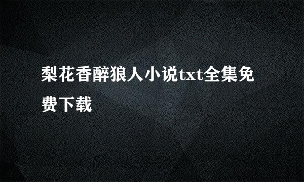 梨花香醉狼人小说txt全集免费下载