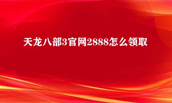 天龙八部3官网2888怎么领取