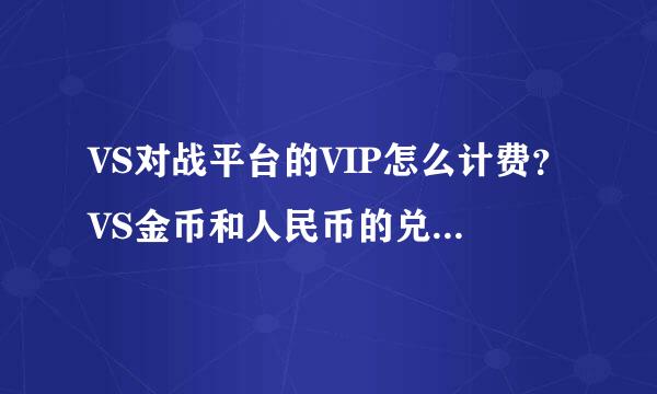 VS对战平台的VIP怎么计费？VS金币和人民币的兑换比例是多少？