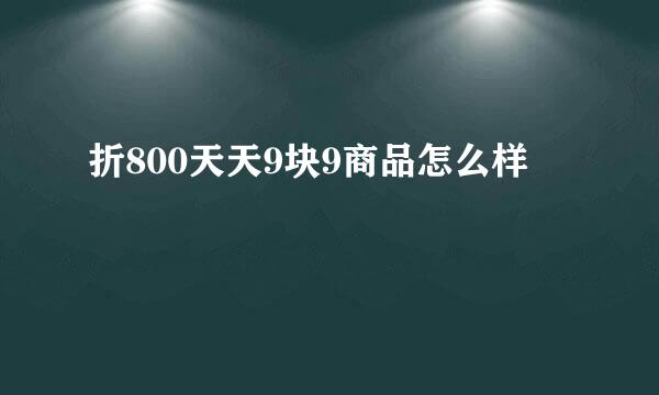 折800天天9块9商品怎么样