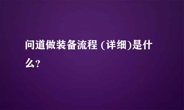 问道做装备流程 (详细)是什么？