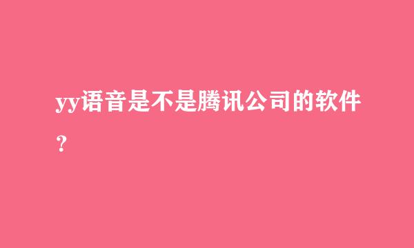 yy语音是不是腾讯公司的软件？