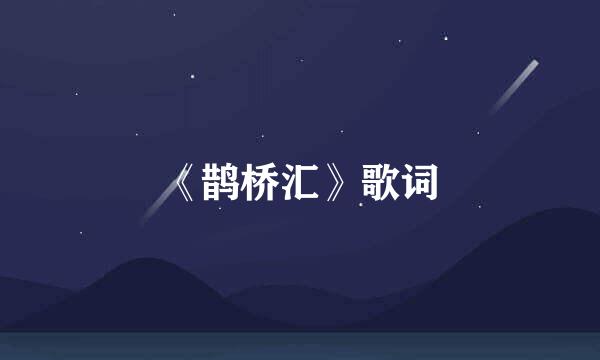 《鹊桥汇》歌词