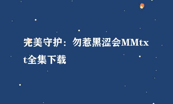 完美守护：勿惹黑涩会MMtxt全集下载