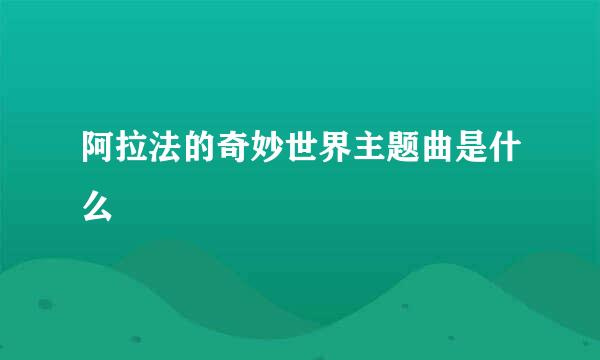 阿拉法的奇妙世界主题曲是什么