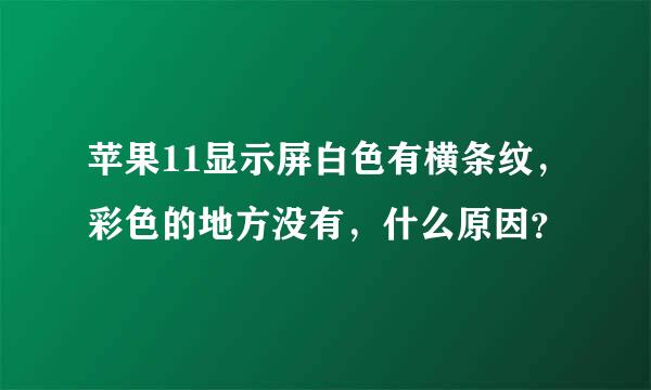 苹果11显示屏白色有横条纹，彩色的地方没有，什么原因？