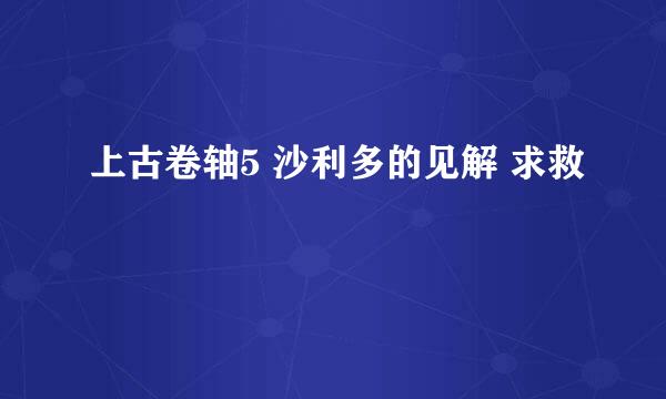 上古卷轴5 沙利多的见解 求救