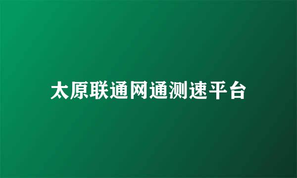 太原联通网通测速平台