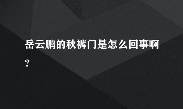 岳云鹏的秋裤门是怎么回事啊？