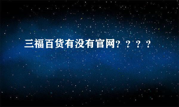 三福百货有没有官网？？？？