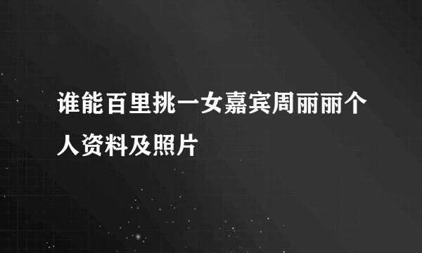 谁能百里挑一女嘉宾周丽丽个人资料及照片