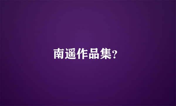 南遥作品集？