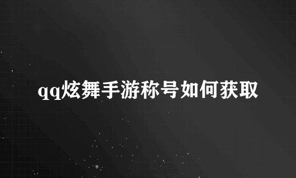 qq炫舞手游称号如何获取