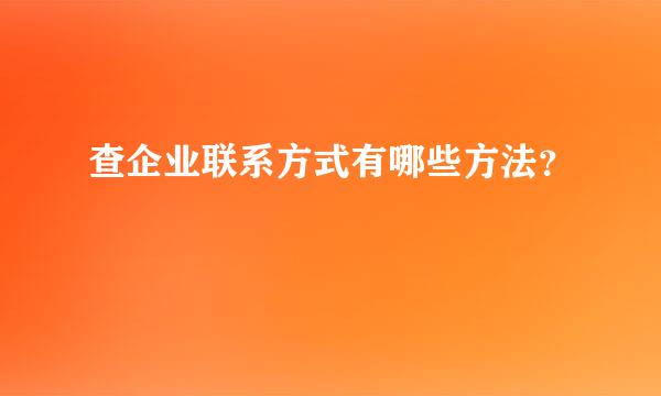 查企业联系方式有哪些方法？