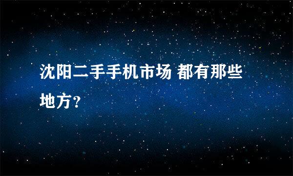 沈阳二手手机市场 都有那些地方？