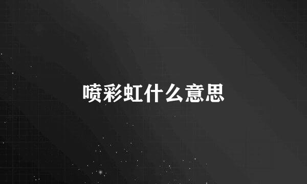 喷彩虹什么意思