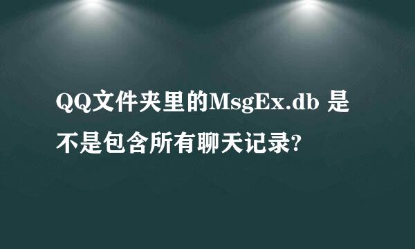 QQ文件夹里的MsgEx.db 是不是包含所有聊天记录?